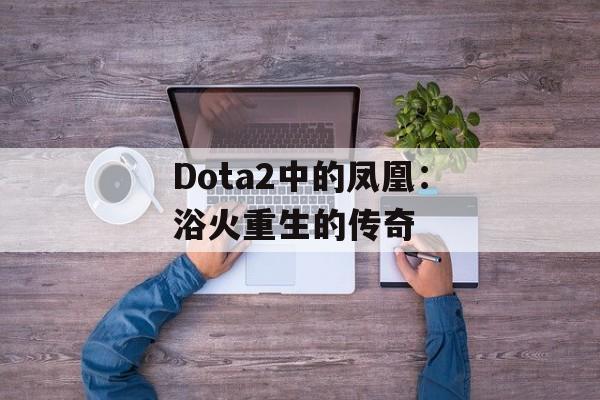 Dota2中的凤凰：浴火重生的传奇