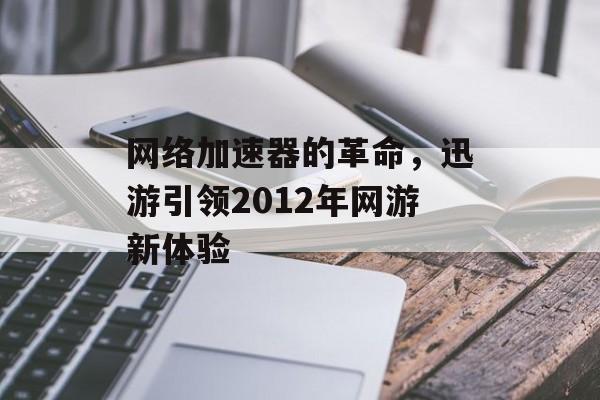 网络加速器的革命，迅游引领2012年网游新体验