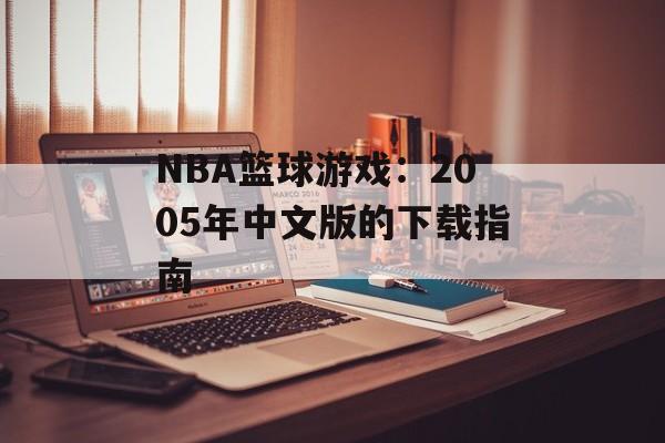 NBA篮球游戏：2005年中文版的下载指南