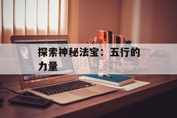 探索神秘法宝：五行的力量