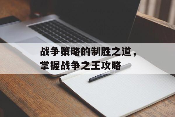 战争策略的制胜之道，掌握战争之王攻略