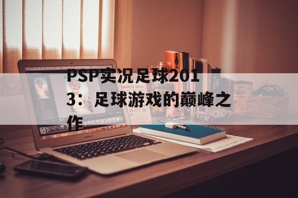 PSP实况足球2013：足球游戏的巅峰之作