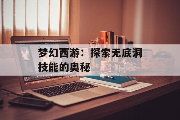 梦幻西游：探索无底洞技能的奥秘