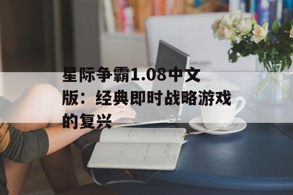 星际争霸1.08中文版：经典即时战略游戏的复兴