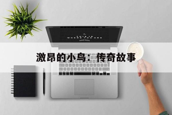 激昂的小鸟：传奇故事