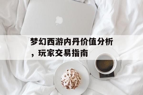 梦幻西游内丹价值分析，玩家交易指南