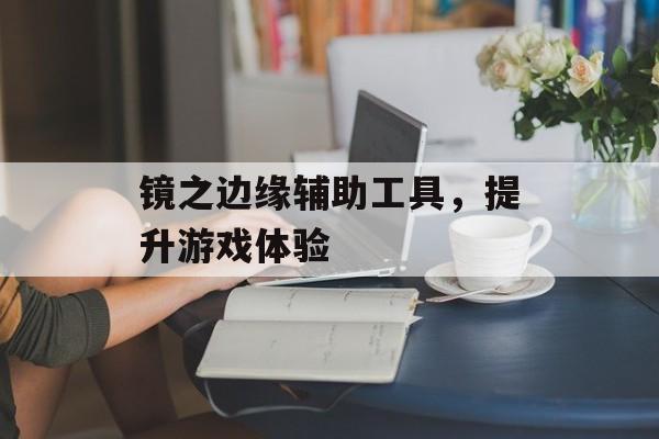 镜之边缘辅助工具，提升游戏体验