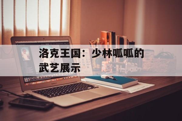 洛克王国：少林呱呱的武艺展示