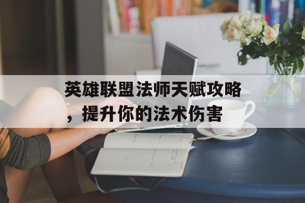 英雄联盟法师天赋攻略，提升你的法术伤害
