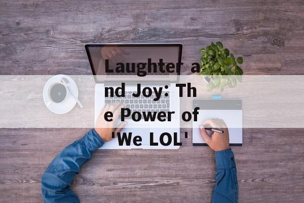 Laughter and Joy: The Power of 'We LOL'