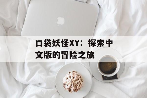 口袋妖怪XY：探索中文版的冒险之旅