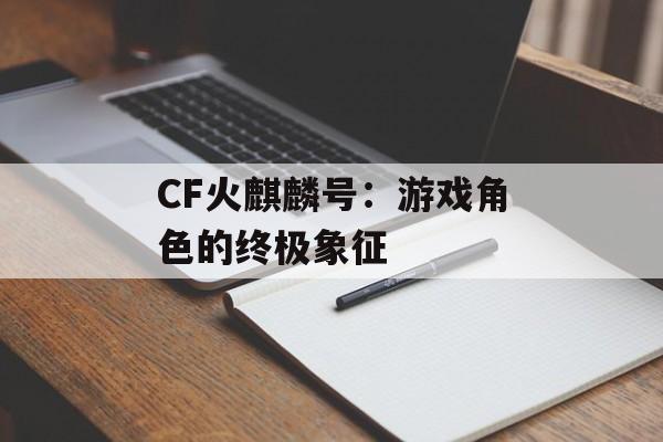 CF火麒麟号：游戏角色的终极象征