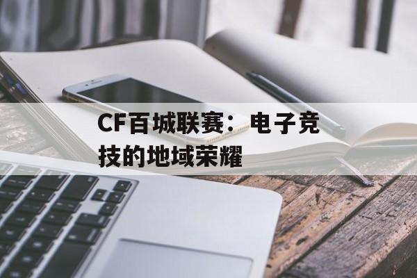 CF百城联赛：电子竞技的地域荣耀