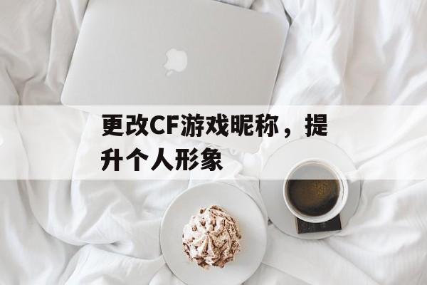 更改CF游戏昵称，提升个人形象
