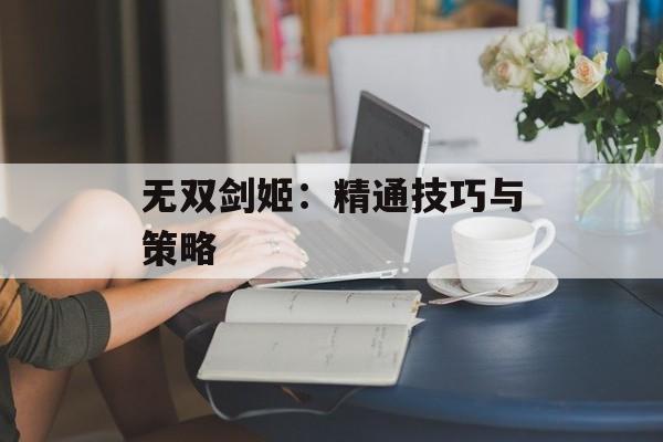 无双剑姬：精通技巧与策略