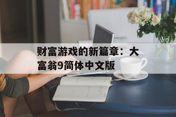 财富游戏的新篇章：大富翁9简体中文版