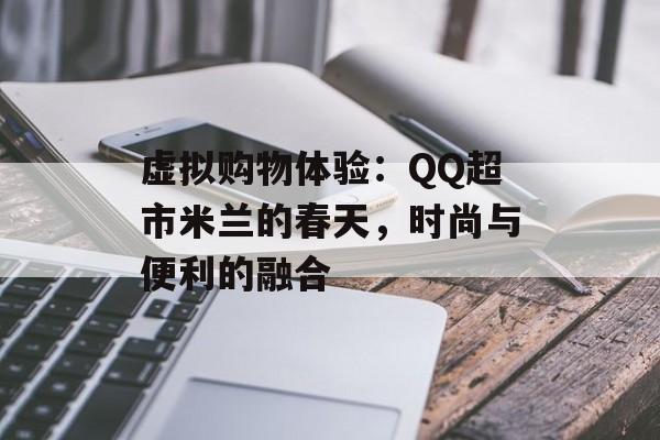 虚拟购物体验：QQ超市米兰的春天，时尚与便利的融合