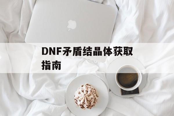 DNF矛盾结晶体获取指南