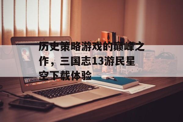 历史策略游戏的巅峰之作，三国志13游民星空下载体验