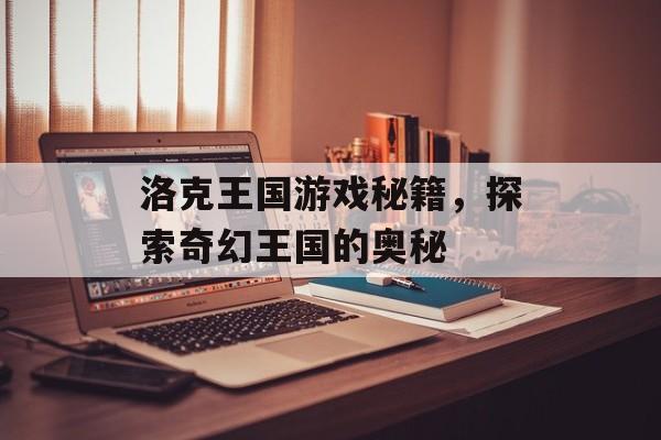 洛克王国游戏秘籍，探索奇幻王国的奥秘