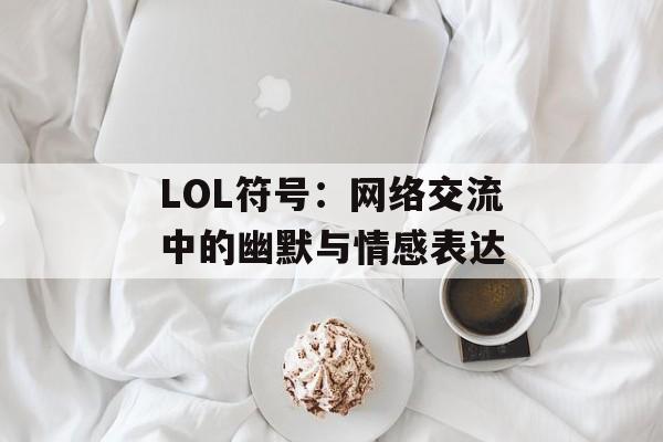 LOL符号：网络交流中的幽默与情感表达