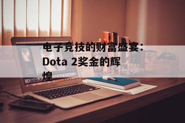 电子竞技的财富盛宴：Dota 2奖金的辉煌