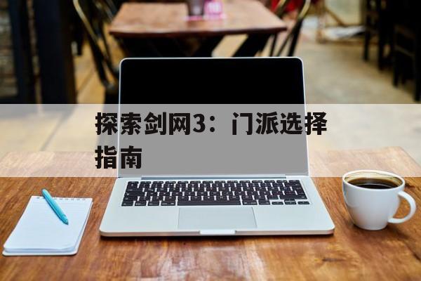 探索剑网3：门派选择指南