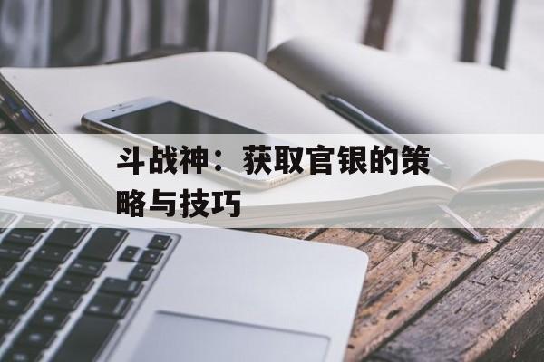 斗战神：获取官银的策略与技巧