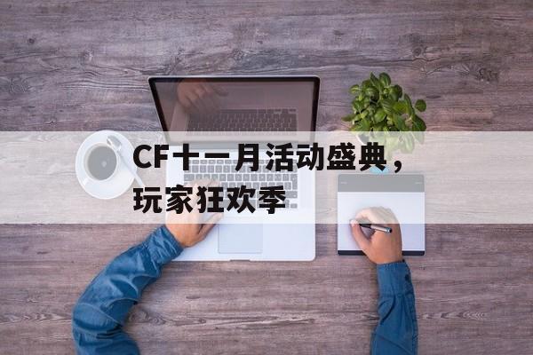 CF十一月活动盛典，玩家狂欢季
