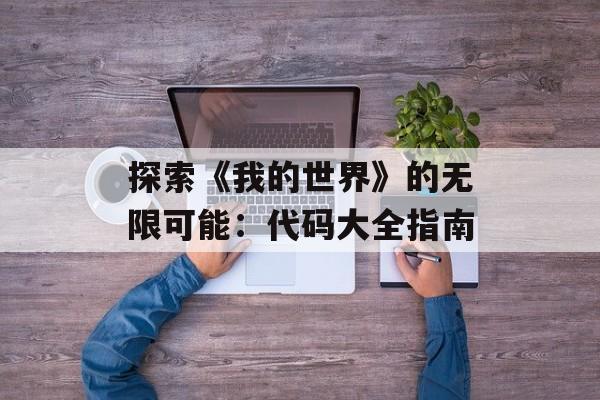 探索《我的世界》的无限可能：代码大全指南