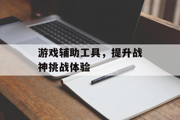 游戏辅助工具，提升战神挑战体验
