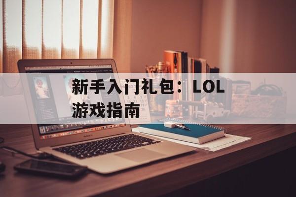 新手入门礼包：LOL游戏指南