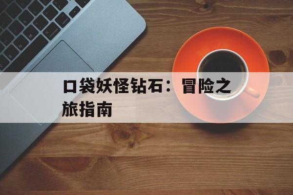 口袋妖怪钻石：冒险之旅指南