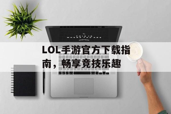 LOL手游官方下载指南，畅享竞技乐趣
