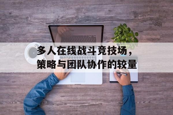 多人在线战斗竞技场，策略与团队协作的较量