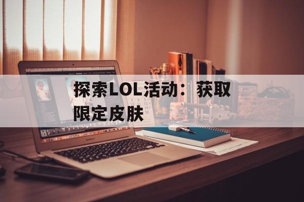 探索LOL活动：获取限定皮肤