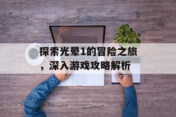 探索光晕1的冒险之旅，深入游戏攻略解析