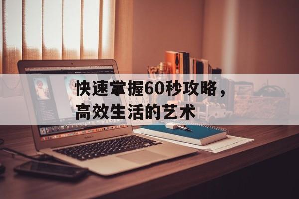 快速掌握60秒攻略，高效生活的艺术
