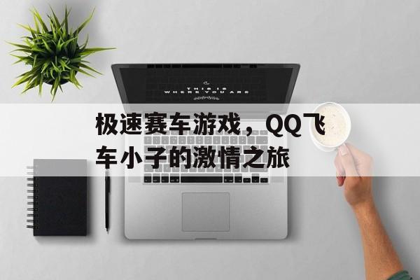 极速赛车游戏，QQ飞车小子的激情之旅