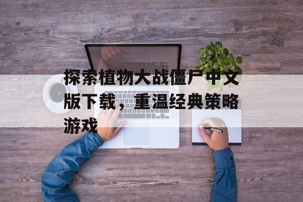 探索植物大战僵尸中文版下载，重温经典策略游戏