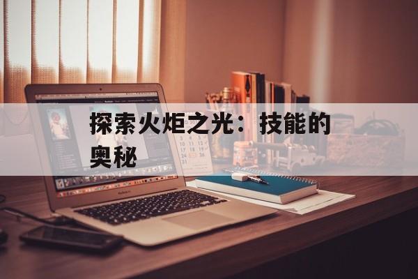 探索火炬之光：技能的奥秘