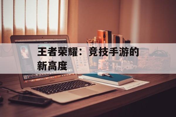 王者荣耀：竞技手游的新高度