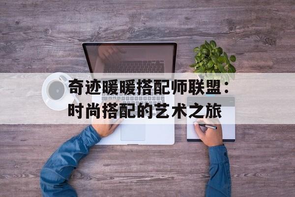 奇迹暖暖搭配师联盟：时尚搭配的艺术之旅