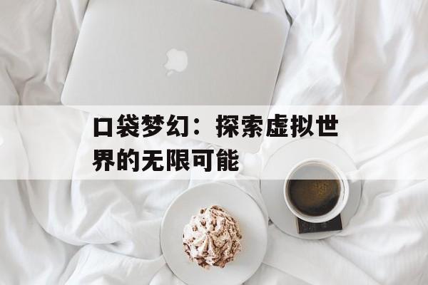 口袋梦幻：探索虚拟世界的无限可能