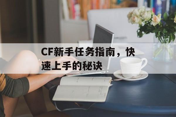 CF新手任务指南，快速上手的秘诀