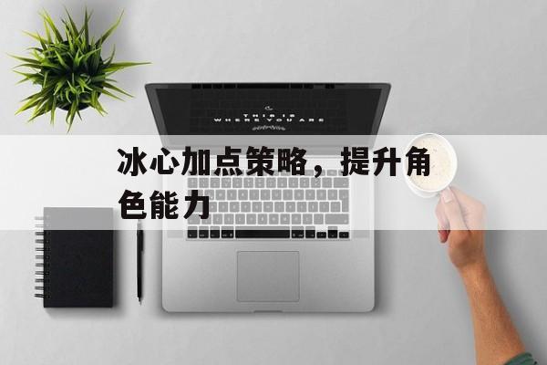 冰心加点策略，提升角色能力