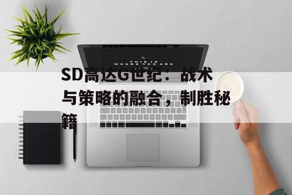 SD高达G世纪：战术与策略的融合，制胜秘籍