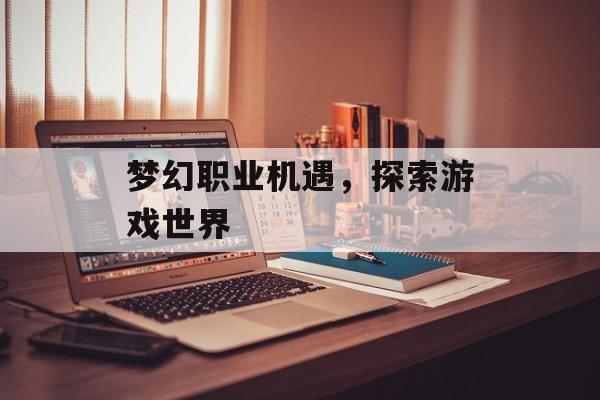 梦幻职业机遇，探索游戏世界