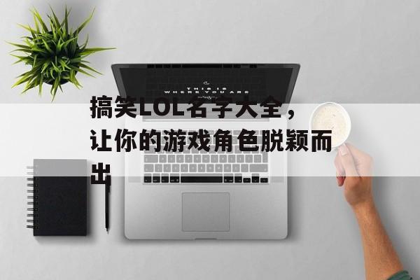 搞笑LOL名字大全，让你的游戏角色脱颖而出