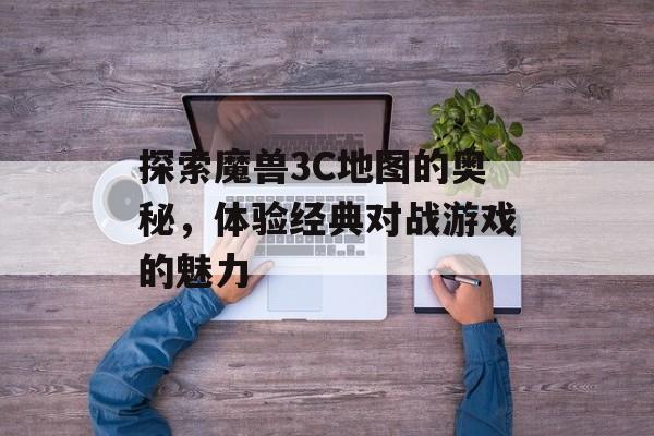探索魔兽3C地图的奥秘，体验经典对战游戏的魅力